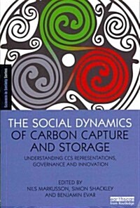 The Social Dynamics of Carbon Capture and Storage : Understanding CCS Representations, Governance and Innovation (Paperback)