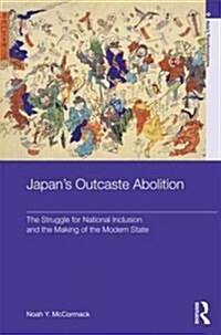 Japans Outcaste Abolition : The Struggle for National Inclusion and the Making of the Modern State (Hardcover)