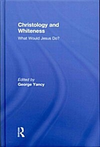 Christology and Whiteness : What Would Jesus Do? (Hardcover)