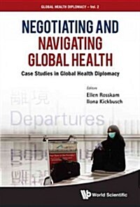Negotiating and Navigating Global Health: Case Studies in Global Health Diplomacy (Paperback)