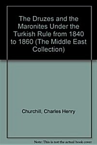 The Druzes and the Maronites Under the Turkish Rule from 1840 to 1860 (Hardcover, Reprint)