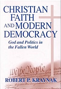 Christian Faith Modern Democracy: God & Politics in Fallen World (Hardcover)