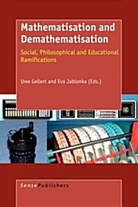 Mathematisation and Demathematisation: Social, Philosophical and Educational Ramifications (Paperback)