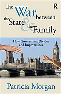 The War Between the State and the Family : How Government Divides and Impoverishes (Hardcover)