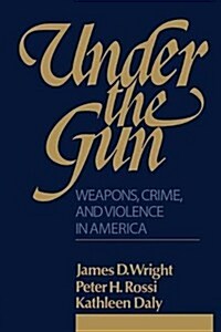 Under the Gun : Weapons, Crime, and Violence in America (Hardcover)