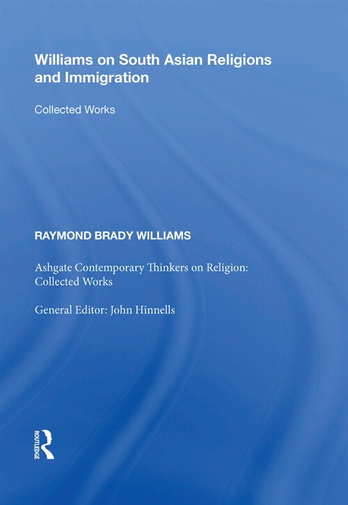 Williams on South Asian Religions and Immigration: Collected Works (Hardcover)