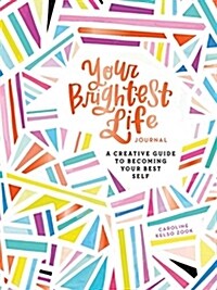 Your Brightest Life Journal: A Creative Guide to Becoming Your Best Self (Inspirational Book, Motivational Book, Creative Books) (Other)