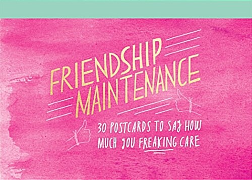 Friendship Maintenance: 30 Postcards to Say How Much You Freaking Care (Novelty)