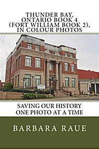 Thunder Bay, Ontario Book 4 (Fort William Book 2), in Colour Photos: Saving Our History One Photo at a Time (Paperback)