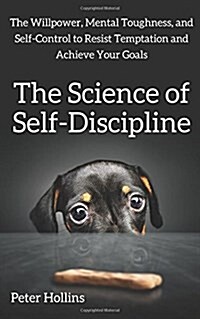The Science of Self-Discipline: The Willpower, Mental Toughness, and Self-Control to Resist Temptation and Achieve Your Goals (Paperback)