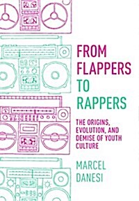 From Flappers to Rappers: The Origins, Evolution, and Demise of Youth Culture (Paperback)