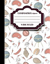Composition Notebook: Wide Ruled: Composition Notebook Blank Pages, Journal Blank Pages, Ruled Paper Sheets, Cute BBQ Cover, 8.5 x 11, 200 (Paperback)