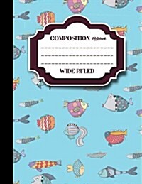 Composition Notebook: Wide Ruled: Composition Book Ruled, Journal Blank Books, Ruled Paper Notebook, Cute Funky Fish Cover, 8.5 x 11, 200 (Paperback)