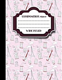 Composition Notebook: Wide Ruled: Composition Notebook Blank, Journal Blank Lined, Ruled Paper Pad, Cute Paris & Music Cover, 8.5 x 11, 20 (Paperback)