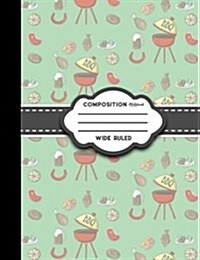 Composition Notebook: Wide Ruled: Composition Notebook For Boys, Journal Book, School Composition Book, Cute BBQ Cover (Paperback)