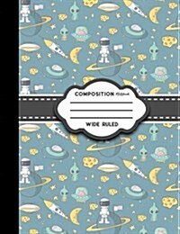 Composition Notebook: Wide Ruled: Composition Book Blank, Diary Notebook, Notebook To Take Notes, Cute Space Cover (Paperback)