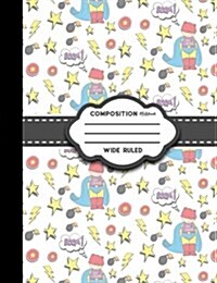 Composition Notebook: Wide Ruled: Composition Book, Diary Lined Paper, Lined Writing Journals, Cute Super Hero Cover (Paperback)