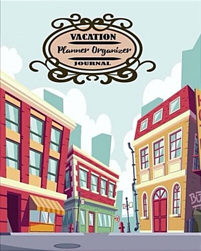Vacation Planner Organizer Journal: Vacation Trip Travel Itinerary Planner Journal Notebook Journey Detail including your hotel, reservations, Destina (Paperback)
