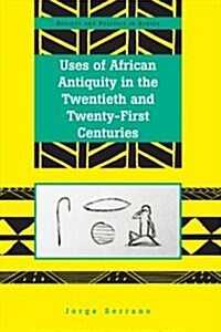 Uses of African Antiquity in the Twentieth and Twenty-first Centuries (Hardcover, New)