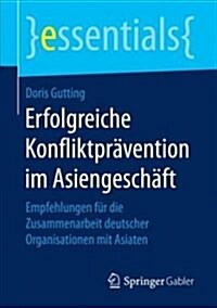 Erfolgreiche Konfliktpr?ention Im Asiengesch?t: Empfehlungen F? Die Zusammenarbeit Deutscher Organisationen Mit Asiaten (Paperback, 1. Aufl. 2018)