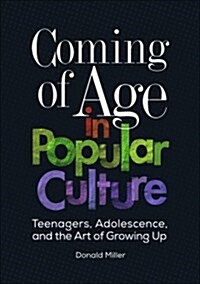 Coming of Age in Popular Culture: Teenagers, Adolescence, and the Art of Growing Up (Hardcover)