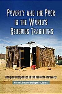 Poverty and the Poor in the Worlds Religious Traditions: Religious Responses to the Problem of Poverty (Hardcover)