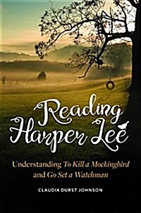 Reading Harper Lee: Understanding to Kill a Mockingbird and Go Set a Watchman (Hardcover)