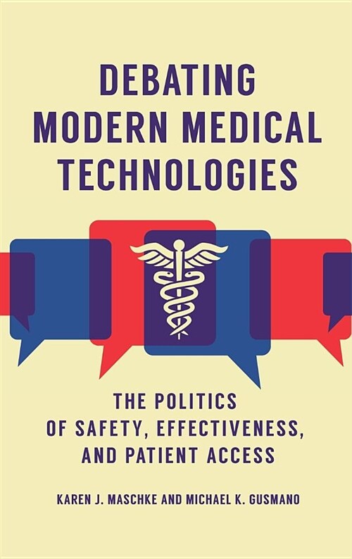 Debating Modern Medical Technologies: The Politics of Safety, Effectiveness, and Patient Access (Hardcover)