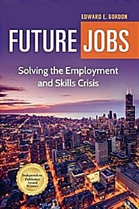 Future Jobs: Solving the Employment and Skills Crisis (Paperback)