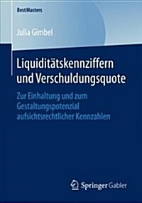 Liquidit?skennziffern Und Verschuldungsquote: Zur Einhaltung Und Zum Gestaltungspotenzial Aufsichtsrechtlicher Kennzahlen (Paperback, 1. Aufl. 2018)