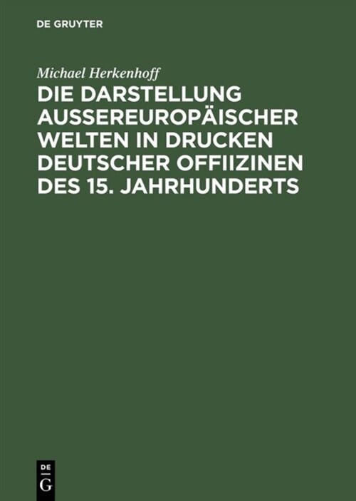 Die Darstellung Aussereurop?scher Welten in Drucken Deutscher Offiizinen Des 15. Jahrhunderts (Hardcover, Reprint 2018)