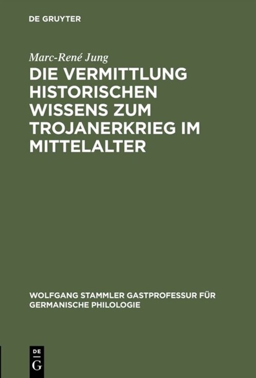 Die Vermittlung Historischen Wissens Zum Trojanerkrieg Im Mittelalter (Hardcover)