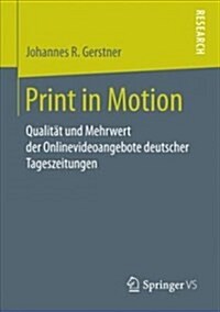 Print in Motion: Qualit? Und Mehrwert Der Onlinevideoangebote Deutscher Tageszeitungen (Paperback, 1. Aufl. 2018)