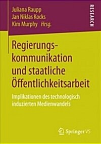 Regierungskommunikation Und Staatliche ?fentlichkeitsarbeit: Implikationen Des Technologisch Induzierten Medienwandels (Paperback, 1. Aufl. 2018)