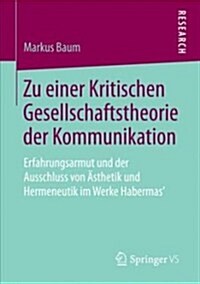 Zu Einer Kritischen Gesellschaftstheorie Der Kommunikation: Erfahrungsarmut Und Der Ausschluss Von 훥thetik Und Hermeneutik Im Werke Habermas (Paperback, 1. Aufl. 2018)