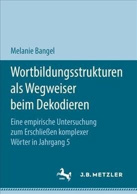 Wortbildungsstrukturen ALS Wegweiser Beim Dekodieren: Eine Empirische Untersuchung Zum Erschlie?n Komplexer W?ter in Jahrgang 5 (Paperback, 1. Aufl. 2018)