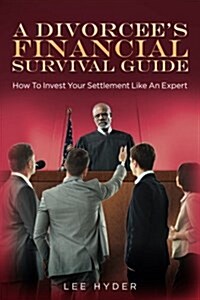 A Divorcees Financial Survival Guide: How To Invest Your Settlement Like An Expert (Paperback)