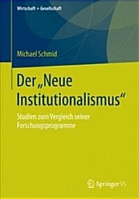 Der Neue Institutionalismus: Studien Zum Vergleich Seiner Forschungsprogramme (Paperback, 1. Aufl. 2018)