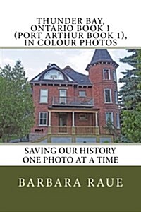 Thunder Bay, Ontario Book 1 (Port Arthur Book 1), in Colour Photos: Saving Our History One Photo at a Time (Paperback)