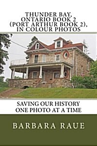 Thunder Bay, Ontario Book 2 (Port Arthur Book 2), in Colour Photos: Saving Our History One Photo at a Time (Paperback)