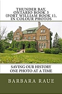 Thunder Bay, Ontario Book 3 (Fort William Book 1), in Colour Photos: Saving Our History One Photo at a Time (Paperback)