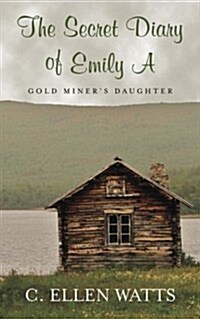 The Secret Diary of Emily a: Gold Miners Daughter (Paperback)