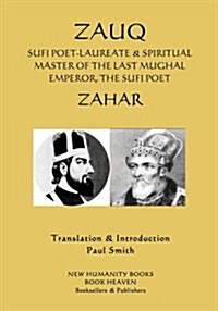 Zauq: Sufi Poet-Laureate & Spiritual Master of the Last Mughal Emperor, the Sufi Poet Zahar (Paperback)