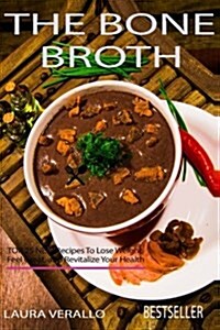 The Bone Broth: TOP 25 NEW Recipes To Lose Weight, Feel Great, and Revitalize Your Health (Paperback)