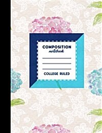 Composition Notebook: College Ruled: Composition Book For School, Journal, Ruled Paper For Kids, Hydrangea Flower Cover, 7.44 x 9.69, 200 (Paperback)