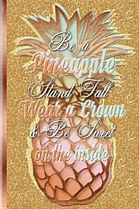 Be a Pineapple Stand Tall Wear a Crown and Be Sweet on the Inside: Rose Gold Pineapple Designer Lined Journal Diary Notebook 150 Pages, 6 X 9 (15.24 X (Paperback)