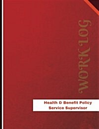 Health & Benefit Policy Service Supervisor Work Log: Work Journal, Work Diary, Log - 136 pages, 8.5 x 11 inches (Paperback)