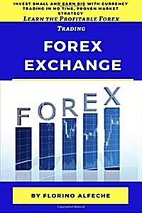 Forex Exchange for Beginners: Learn the Profitable Forex Trading, Invest Small and Earn Big with Currency Trading in No Time, Proven Market Strategy (Paperback)