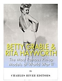 Betty Grable & Rita Hayworth: The Most Famous Pin-Up Models of World War II (Paperback)