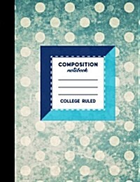 Composition Notebook: College Ruled: Composition Book Blank, Diary Notepad, Ruled Journal, Vintage/Aged Cover, 7.44 x 9.69, 200 Pages, 100 (Paperback)